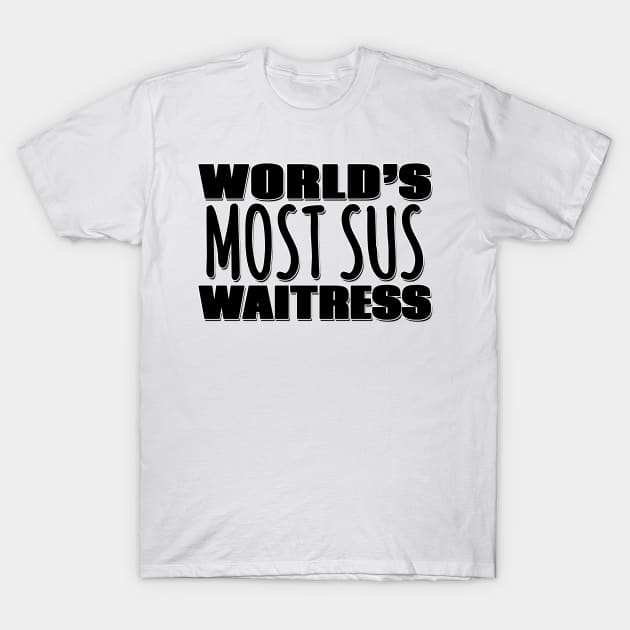 World's Most Sus Waitress T-Shirt by Mookle